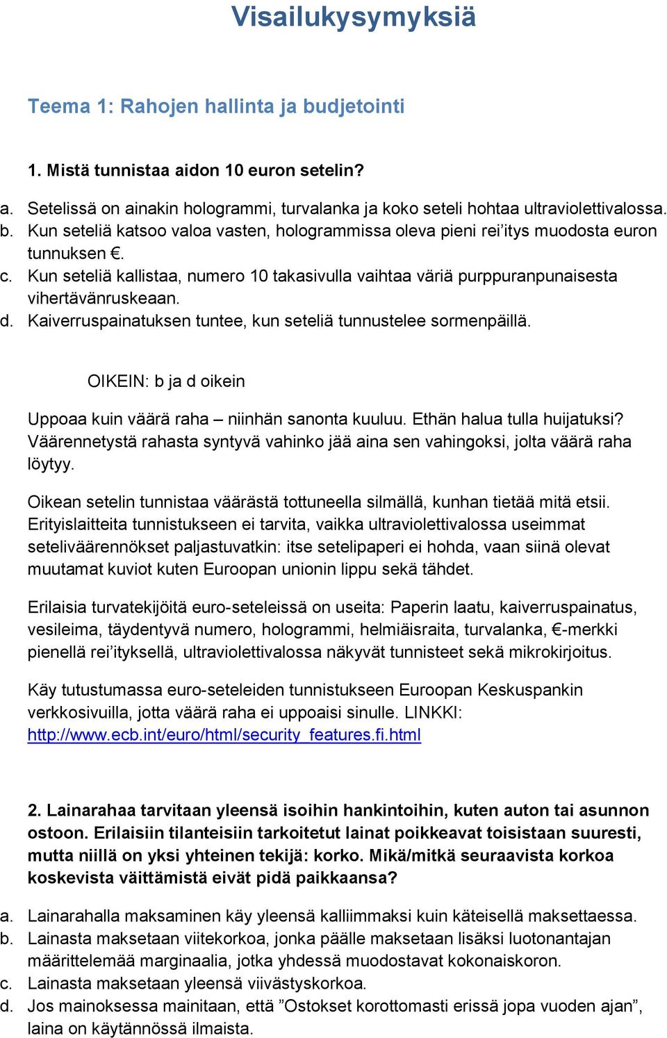 OIKEIN: b ja d oikein Uppoaa kuin väärä raha niinhän sanonta kuuluu. Ethän halua tulla huijatuksi? Väärennetystä rahasta syntyvä vahinko jää aina sen vahingoksi, jolta väärä raha löytyy.