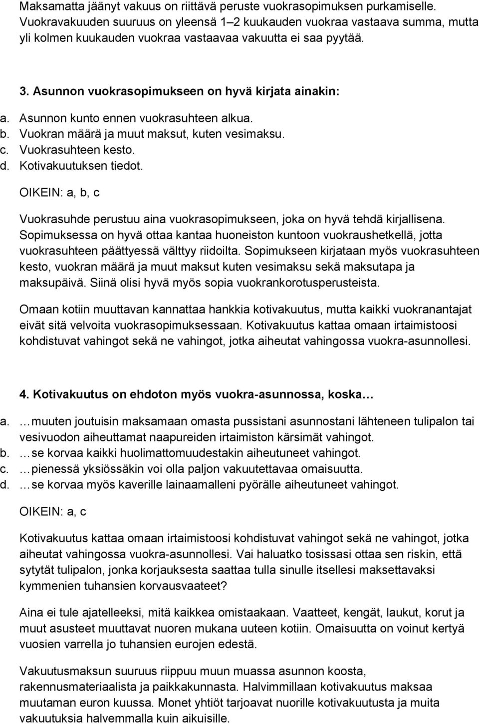 Asunnon kunto ennen vuokrasuhteen alkua. b. Vuokran määrä ja muut maksut, kuten vesimaksu. c. Vuokrasuhteen kesto. d. Kotivakuutuksen tiedot.