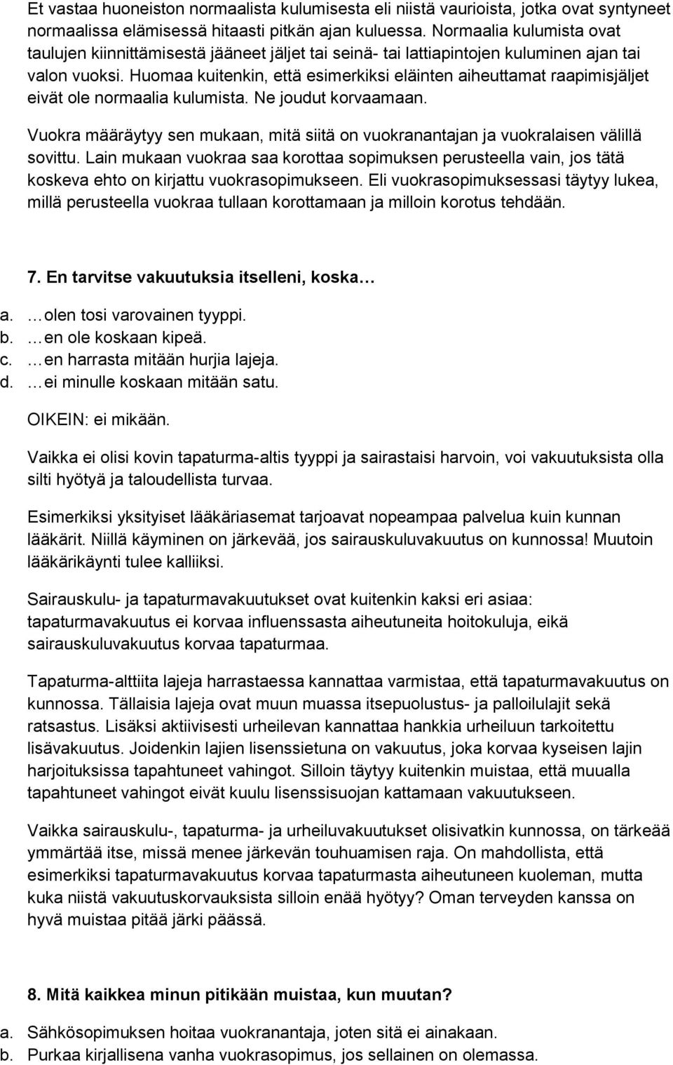 Huomaa kuitenkin, että esimerkiksi eläinten aiheuttamat raapimisjäljet eivät ole normaalia kulumista. Ne joudut korvaamaan.