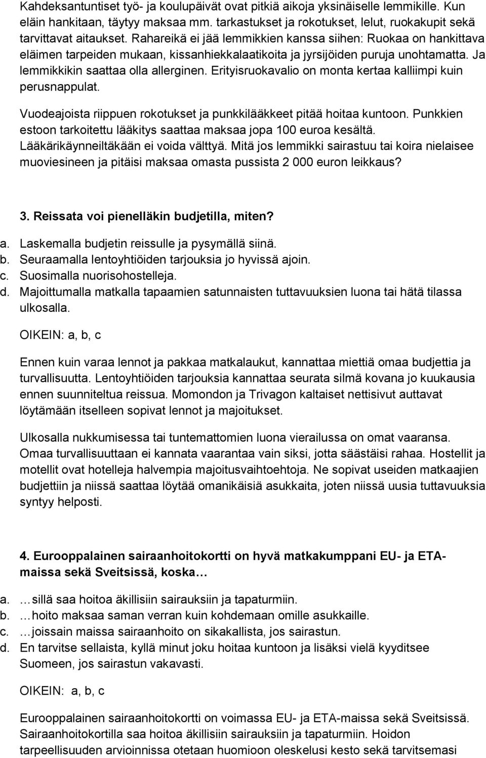 Erityisruokavalio on monta kertaa kalliimpi kuin perusnappulat. Vuodeajoista riippuen rokotukset ja punkkilääkkeet pitää hoitaa kuntoon.