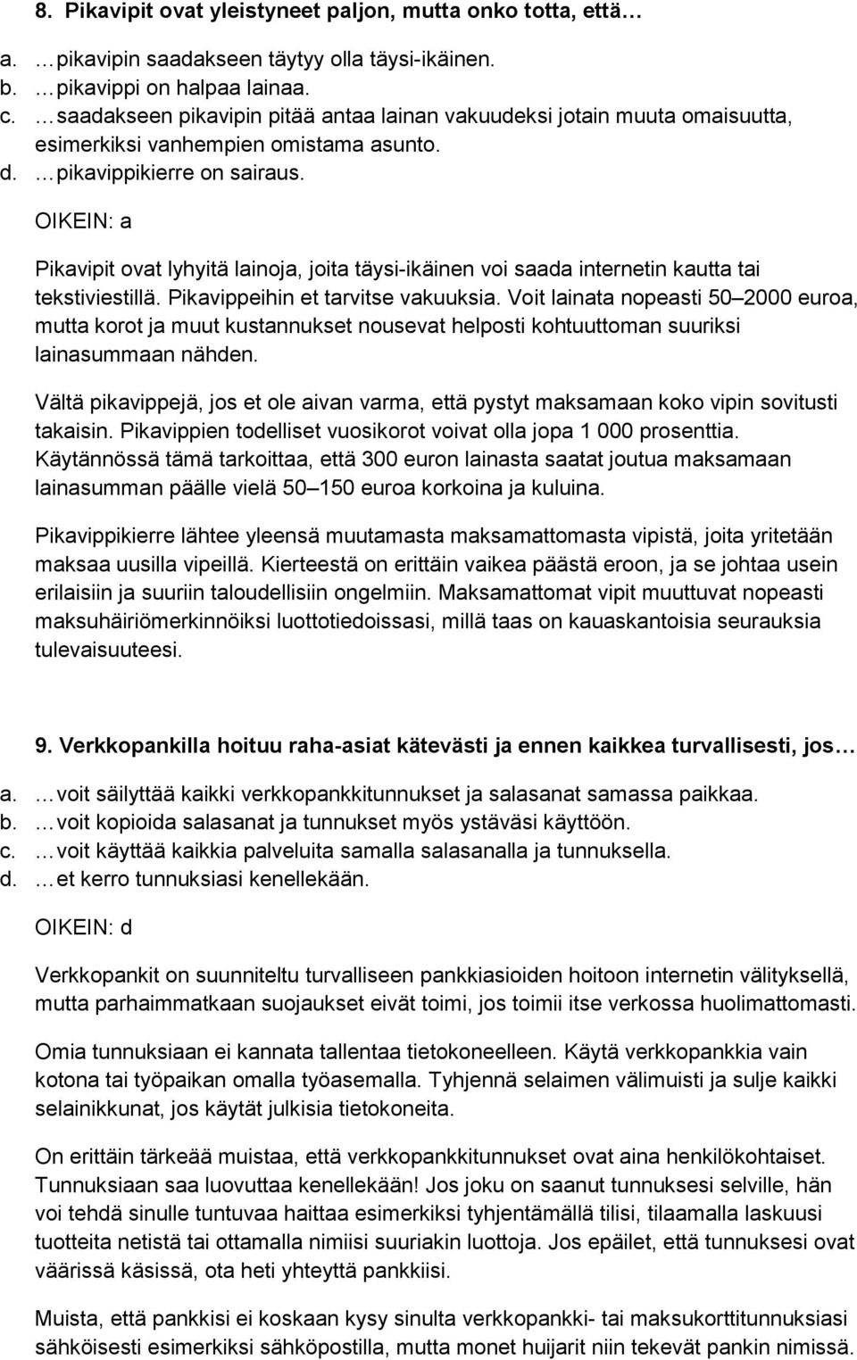 OIKEIN: a Pikavipit ovat lyhyitä lainoja, joita täysi-ikäinen voi saada internetin kautta tai tekstiviestillä. Pikavippeihin et tarvitse vakuuksia.