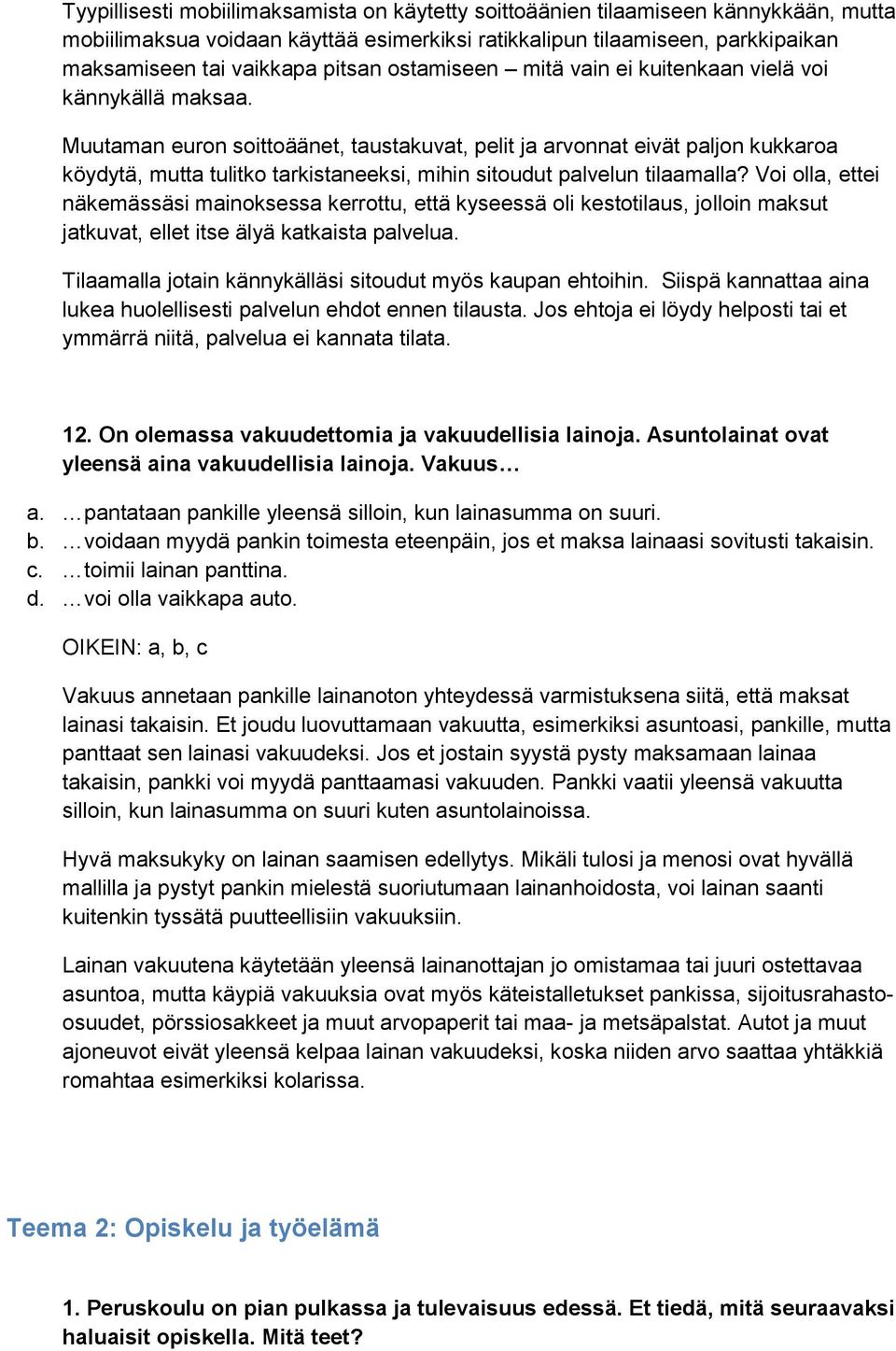 Muutaman euron soittoäänet, taustakuvat, pelit ja arvonnat eivät paljon kukkaroa köydytä, mutta tulitko tarkistaneeksi, mihin sitoudut palvelun tilaamalla?