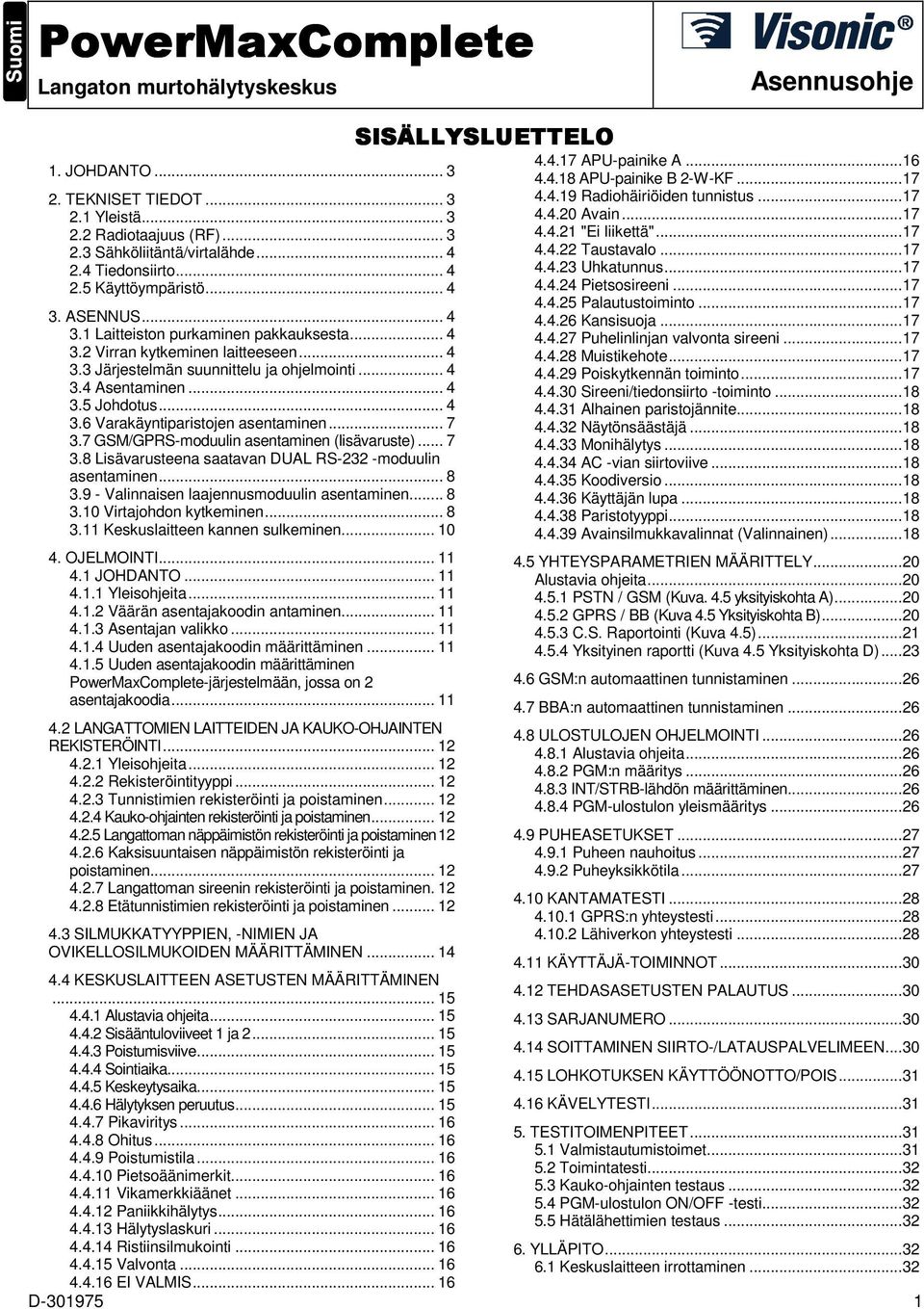 .. 7 3.7 GSM/GPRS-moduulin asentaminen (lisävaruste)... 7 3.8 Lisävarusteena saatavan DUAL RS-232 -moduulin asentaminen... 8 3.9 - Valinnaisen laajennusmoduulin asentaminen... 8 3.10 Virtajohdon kytkeminen.