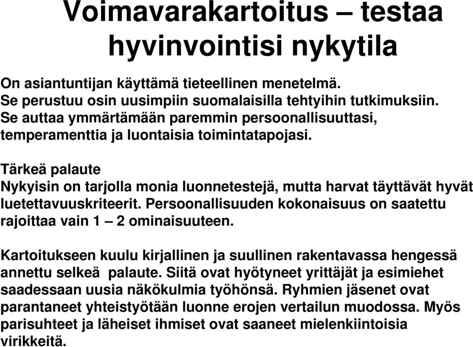 Tärkeä palaute Nykyisin on tarjolla monia luonnetestejä, mutta harvat täyttävät hyvät luetettavuuskriteerit. Persoonallisuuden kokonaisuus on saatettu rajoittaa vain 1 2 ominaisuuteen.