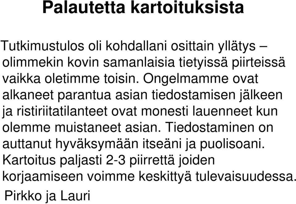 Ongelmamme ovat alkaneet parantua asian tiedostamisen jälkeen ja ristiriitatilanteet ovat monesti lauenneet kun