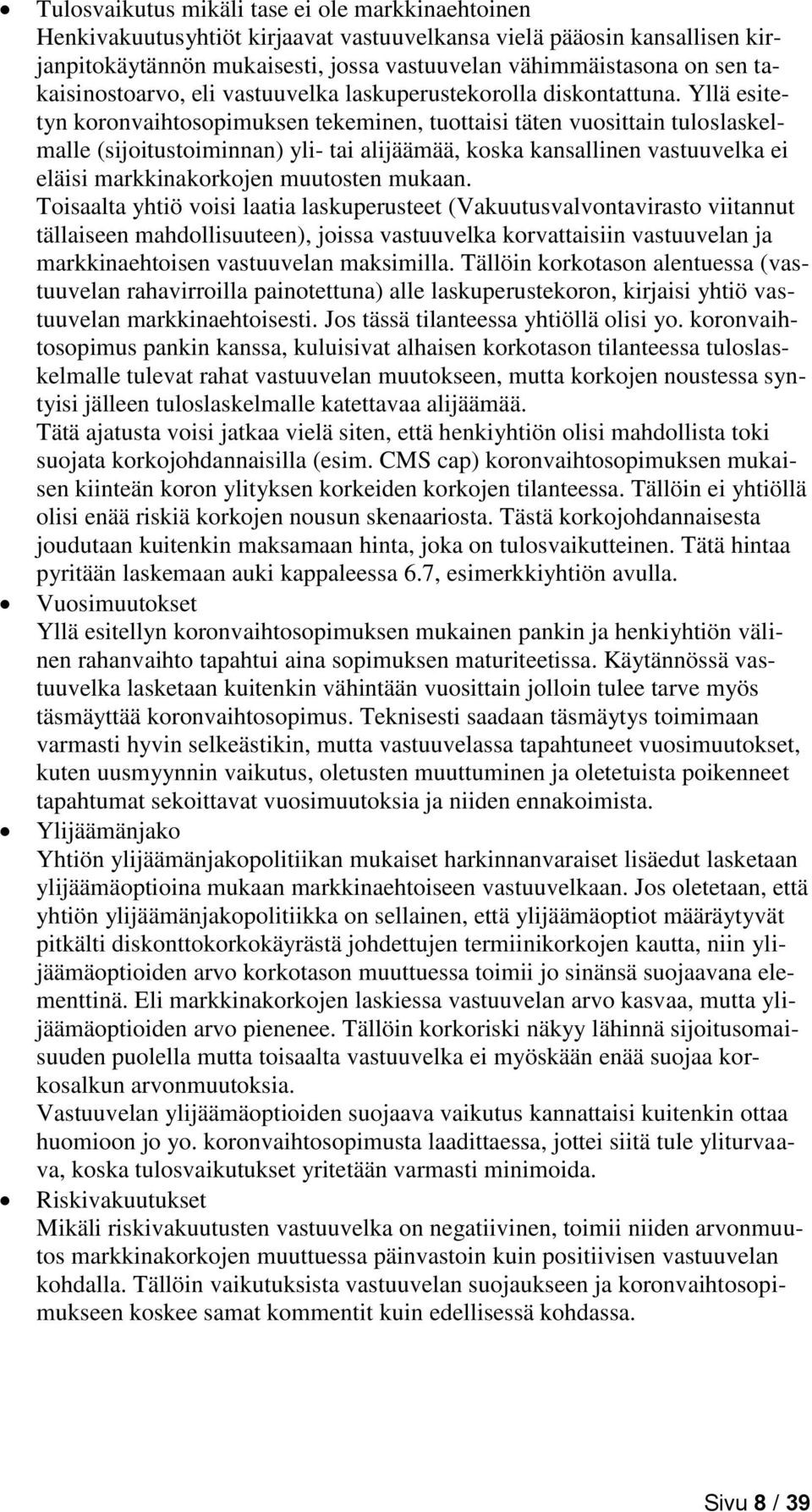 Yllä esitetyn koronvaihtosopimuksen tekeminen, tuottaisi täten vuosittain tuloslaskelmalle (sijoitustoiminnan) yli- tai alijäämää, koska kansallinen vastuuvelka ei eläisi markkinakorkojen muutosten