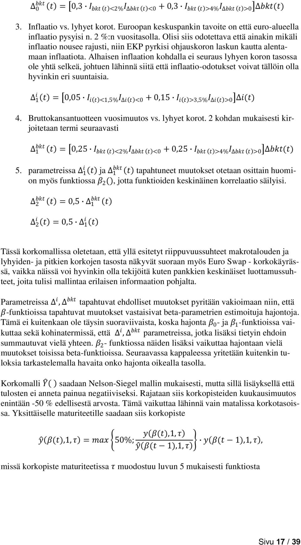 Alhaisen inflaation kohdalla ei seuraus lyhyen koron tasossa ole yhtä selkeä, johtuen lähinnä siitä että inflaatio-odotukset voivat tällöin olla hyvinkin eri suuntaisia.