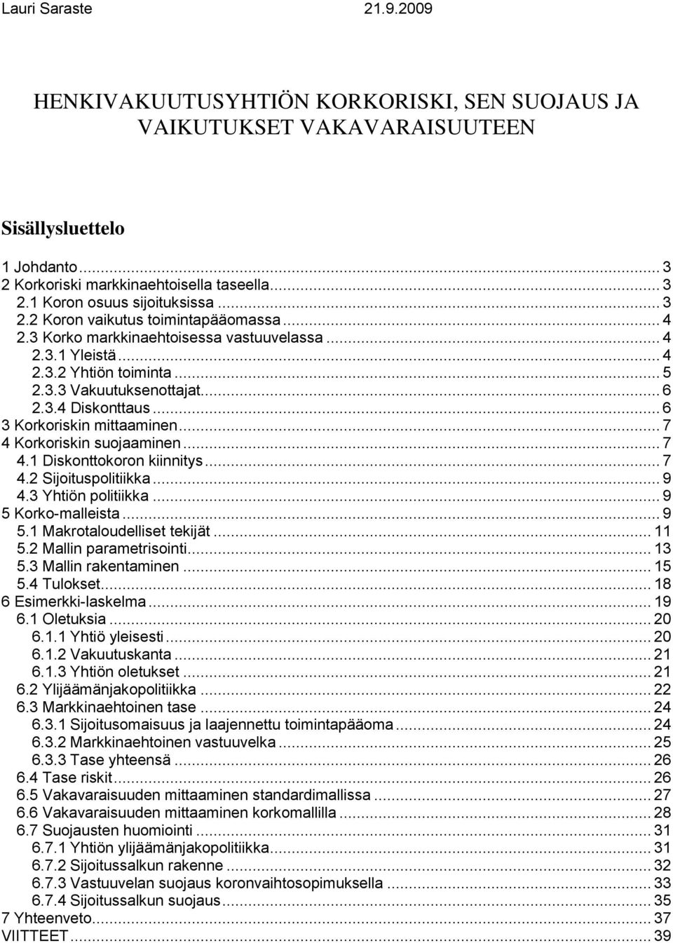 .. 6 3 Korkoriskin mittaaminen... 7 4 Korkoriskin suojaaminen... 7 4.1 Diskonttokoron kiinnitys... 7 4.2 Sijoituspolitiikka... 9 4.3 Yhtiön politiikka... 9 5 Korko-malleista... 9 5.1 Makrotaloudelliset tekijät.