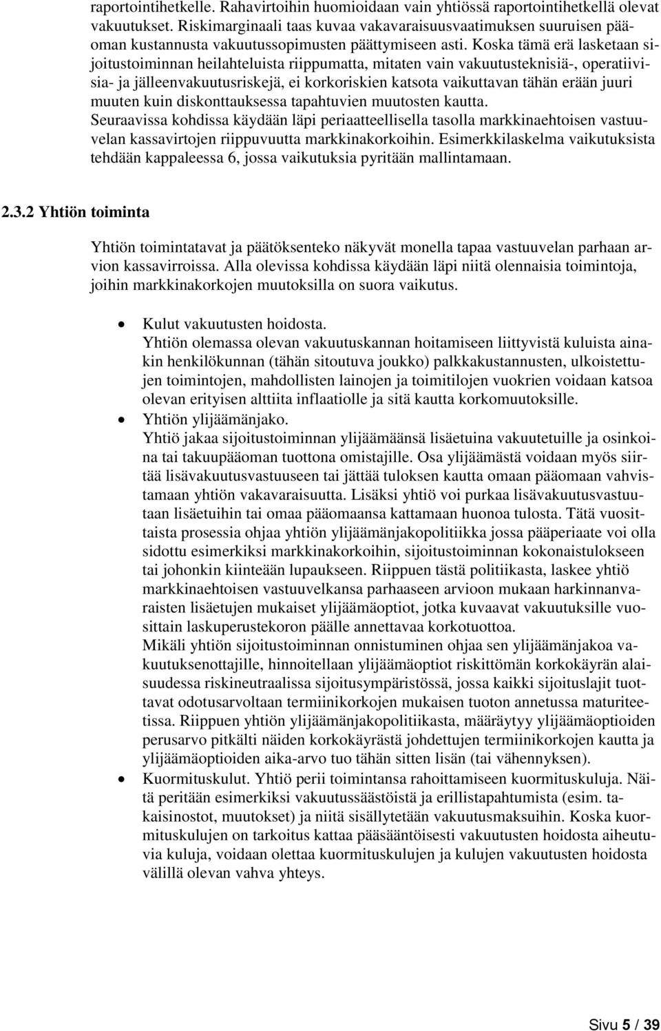 Koska tämä erä lasketaan sijoitustoiminnan heilahteluista riippumatta, mitaten vain vakuutusteknisiä-, operatiivisia- ja jälleenvakuutusriskejä, ei korkoriskien katsota vaikuttavan tähän erään juuri