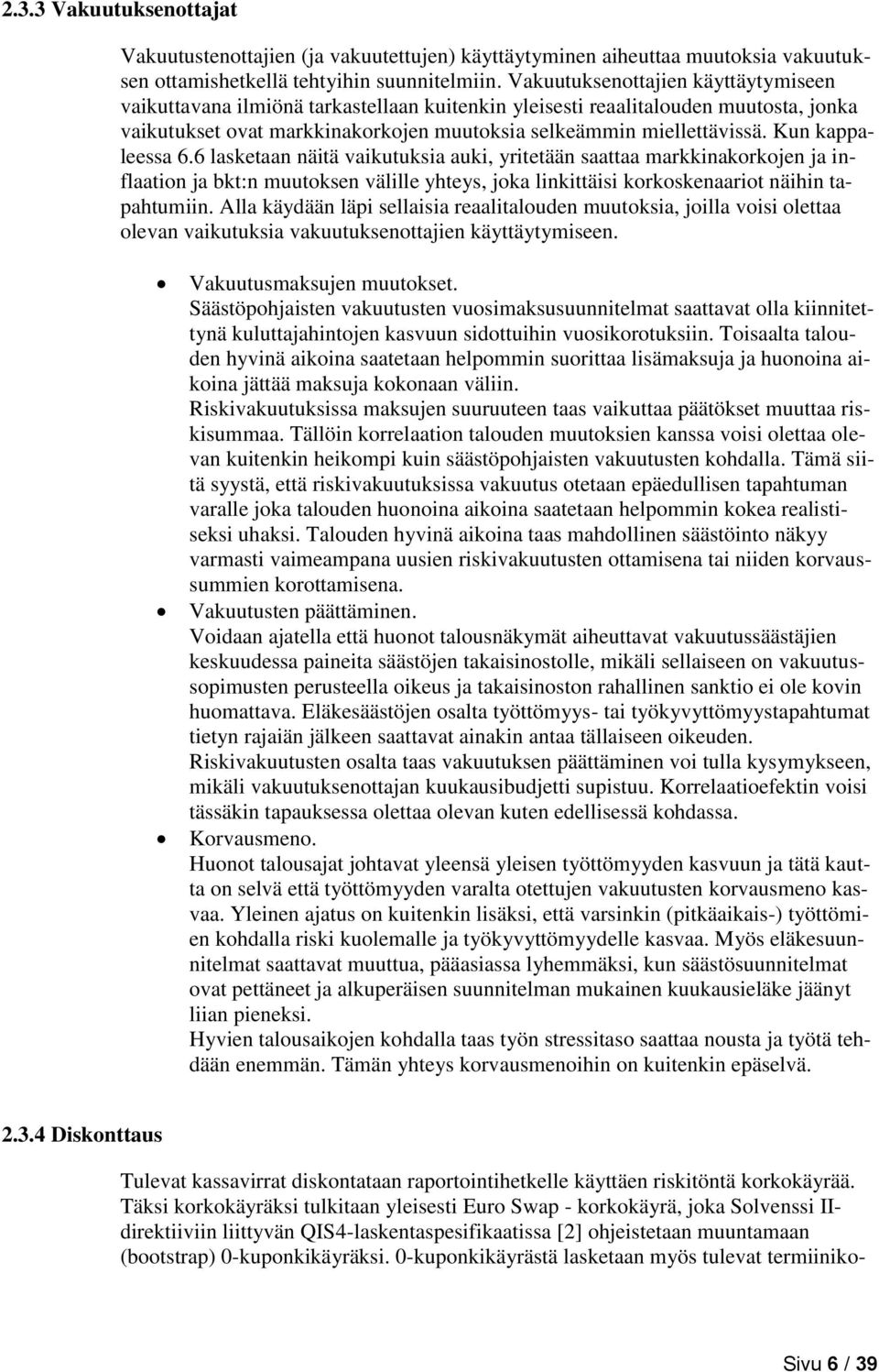 Kun kappaleessa 6.6 lasketaan näitä vaikutuksia auki, yritetään saattaa markkinakorkojen ja inflaation ja bkt:n muutoksen välille yhteys, joka linkittäisi korkoskenaariot näihin tapahtumiin.