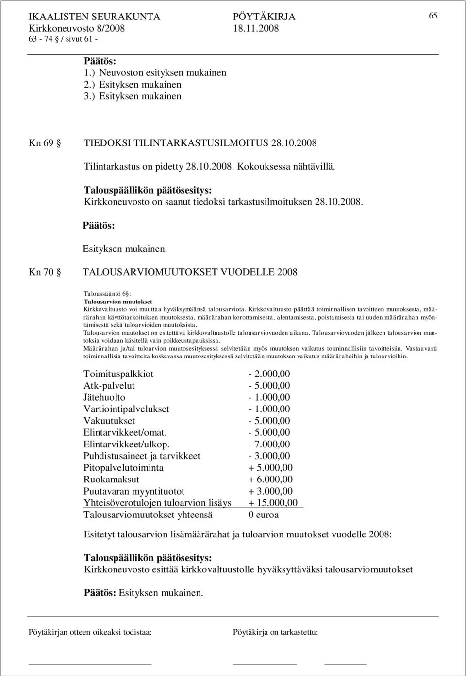 Kn 70 TALOUSARVIOMUUTOKSET VUODELLE 2008 Taloussääntö 6 : Talousarvion muutokset Kirkkovaltuusto voi muuttaa hyväksymäänsä talousarviota.