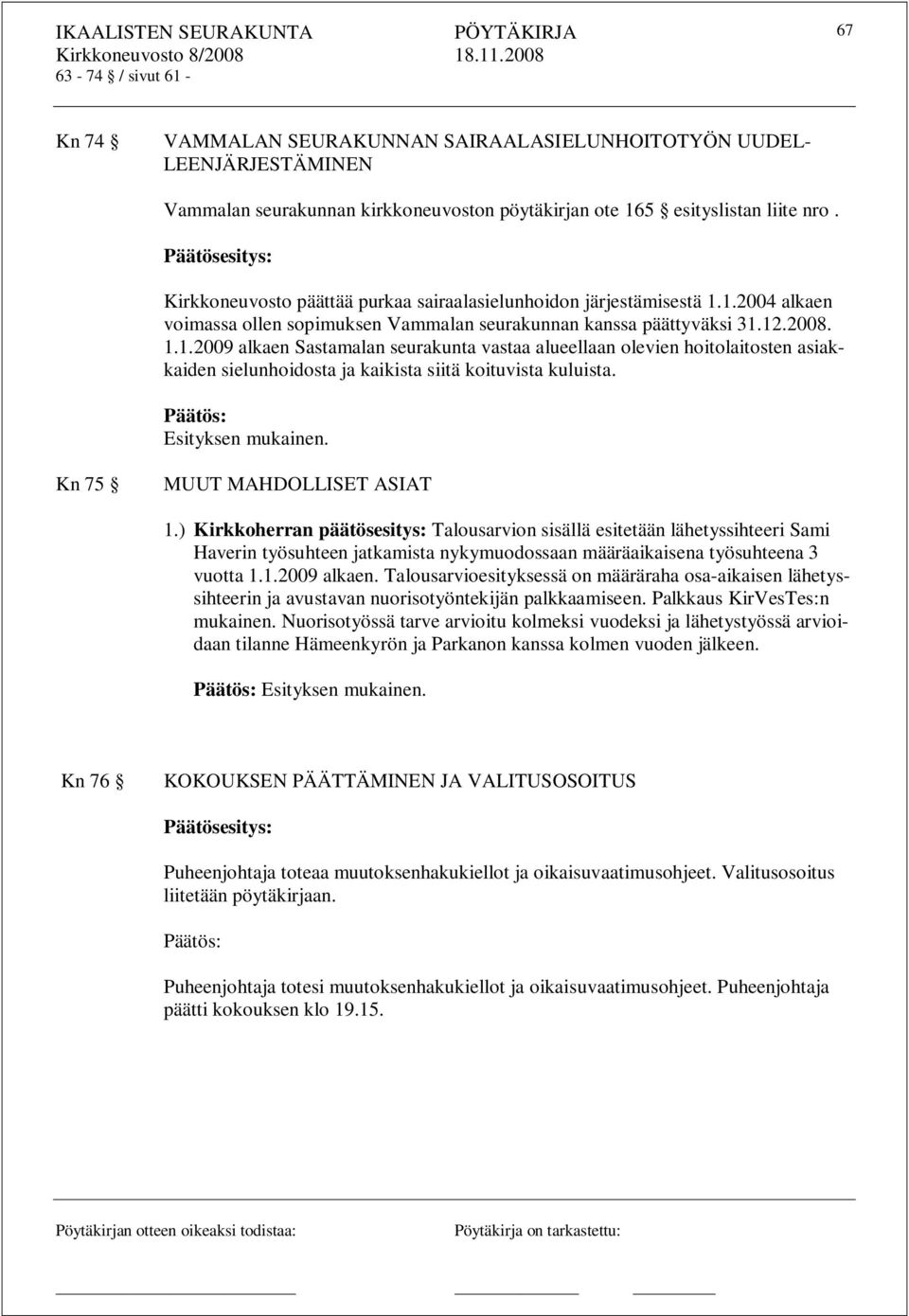 1.2004 alkaen voimassa ollen sopimuksen Vammalan seurakunnan kanssa päättyväksi 31.12.2008. 1.1.2009 alkaen Sastamalan seurakunta vastaa alueellaan olevien hoitolaitosten asiakkaiden sielunhoidosta ja kaikista siitä koituvista kuluista.