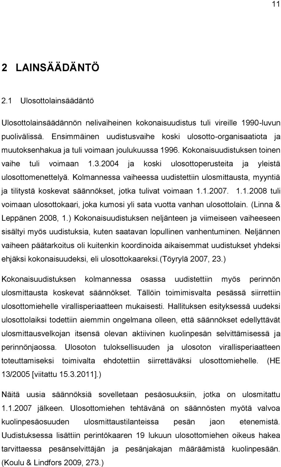 2004 ja koski ulosottoperusteita ja yleistä ulosottomenettelyä. Kolmannessa vaiheessa uudistettiin ulosmittausta, myyntiä ja tilitystä koskevat säännökset, jotka tulivat voimaan 1.