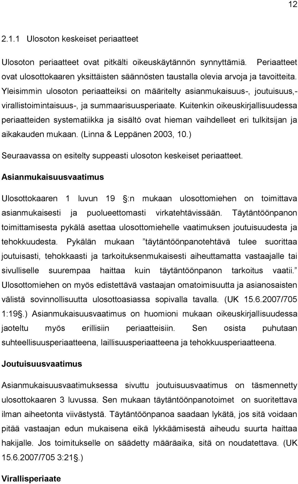 Kuitenkin oikeuskirjallisuudessa periaatteiden systematiikka ja sisältö ovat hieman vaihdelleet eri tulkitsijan ja aikakauden mukaan. (Linna & Leppänen 2003, 10.