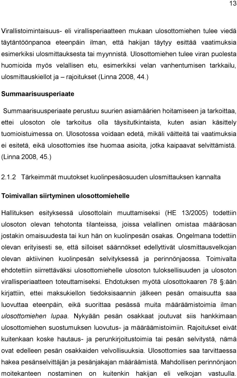 ) Summaarisuusperiaate Summaarisuusperiaate perustuu suurien asiamäärien hoitamiseen ja tarkoittaa, ettei ulosoton ole tarkoitus olla täysitutkintaista, kuten asian käsittely tuomioistuimessa on.