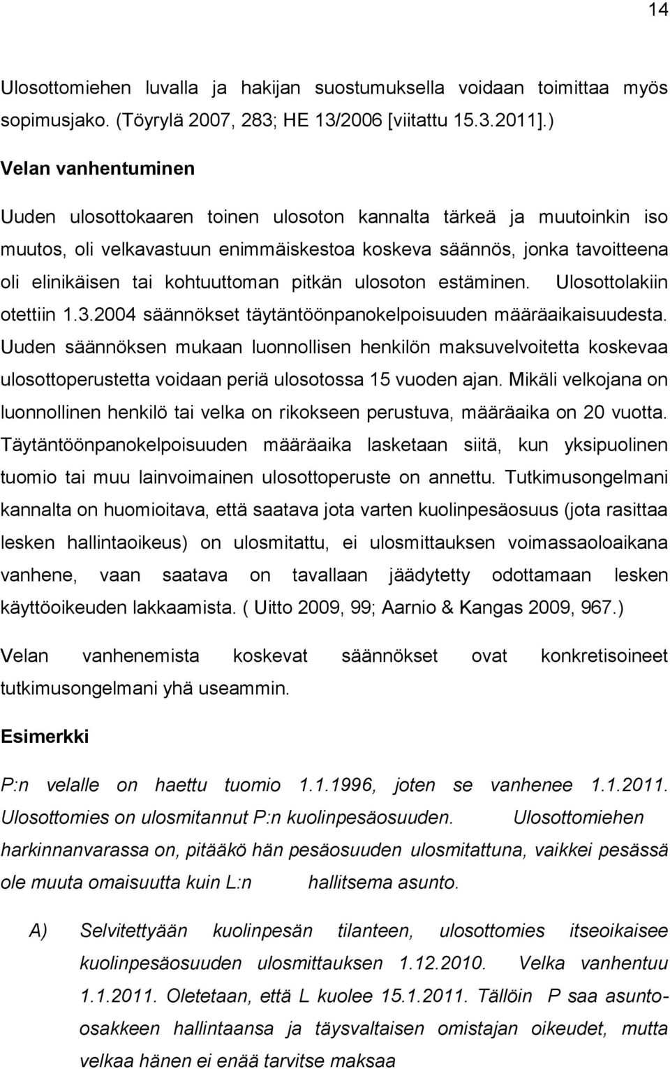 kohtuuttoman pitkän ulosoton estäminen. Ulosottolakiin otettiin 1.3.2004 säännökset täytäntöönpanokelpoisuuden määräaikaisuudesta.