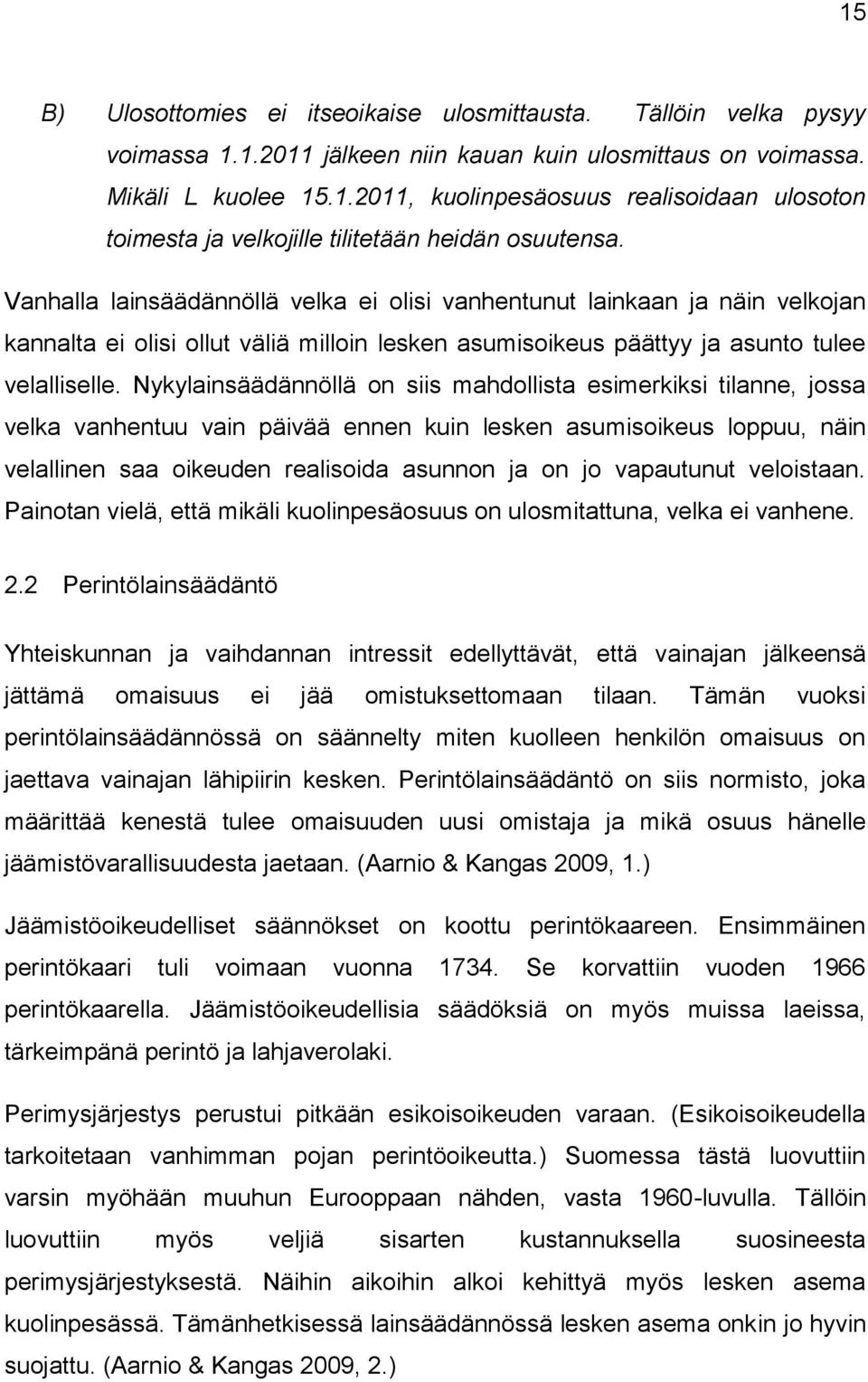 Nykylainsäädännöllä on siis mahdollista esimerkiksi tilanne, jossa velka vanhentuu vain päivää ennen kuin lesken asumisoikeus loppuu, näin velallinen saa oikeuden realisoida asunnon ja on jo