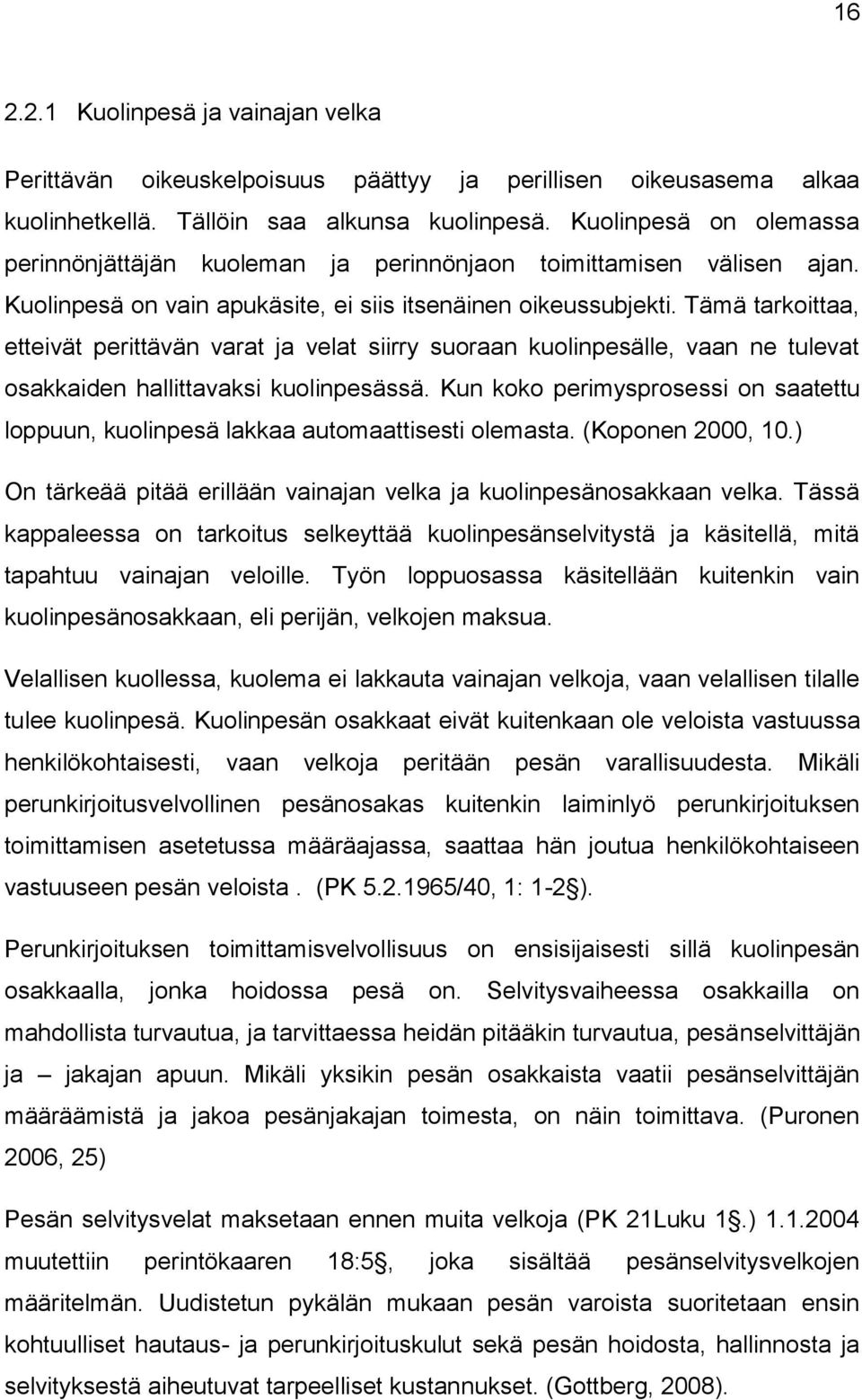 Tämä tarkoittaa, etteivät perittävän varat ja velat siirry suoraan kuolinpesälle, vaan ne tulevat osakkaiden hallittavaksi kuolinpesässä.