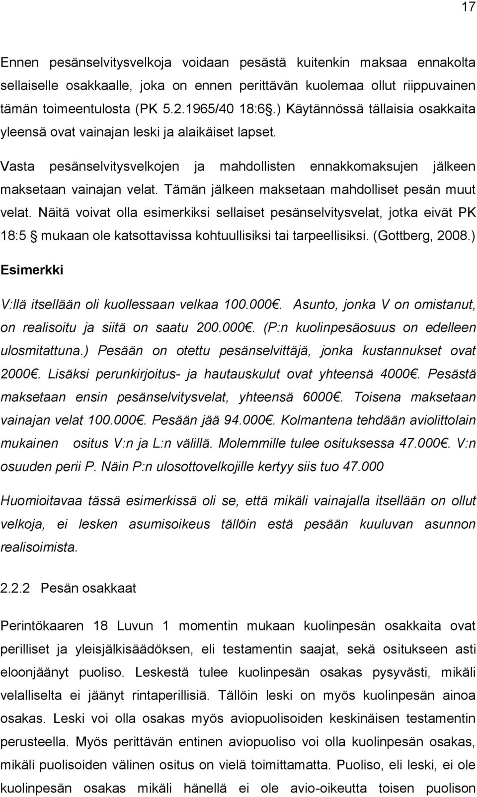 Tämän jälkeen maksetaan mahdolliset pesän muut velat. Näitä voivat olla esimerkiksi sellaiset pesänselvitysvelat, jotka eivät PK 18:5 mukaan ole katsottavissa kohtuullisiksi tai tarpeellisiksi.