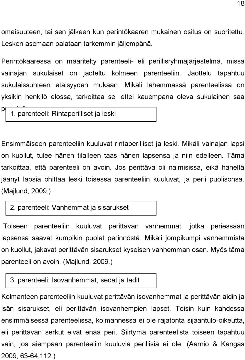 Mikäli lähemmässä parenteelissa on yksikin henkilö elossa, tarkoittaa se, ettei kauempana oleva sukulainen saa perintöä. 1.