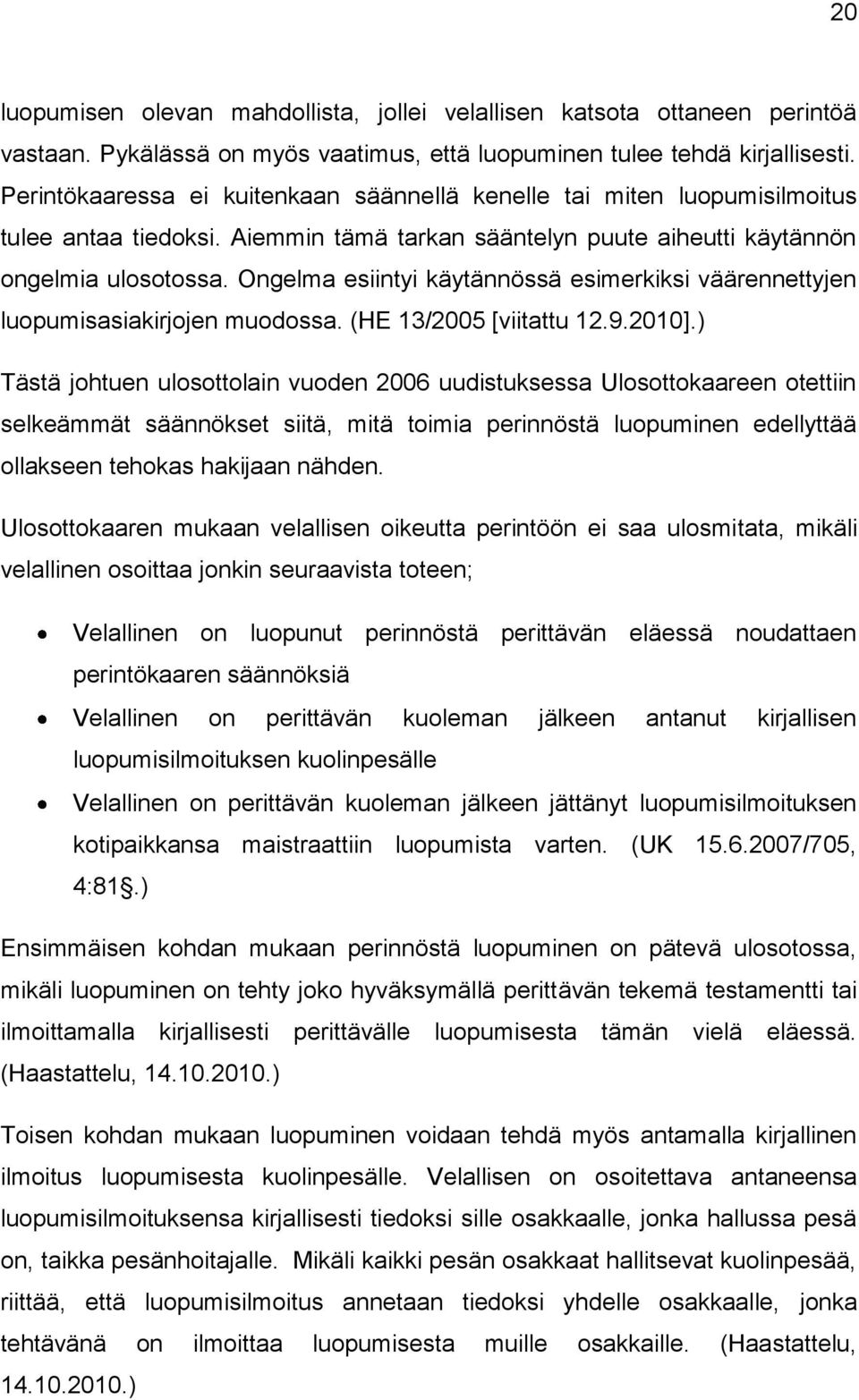 Ongelma esiintyi käytännössä esimerkiksi väärennettyjen luopumisasiakirjojen muodossa. (HE 13/2005 [viitattu 12.9.2010].