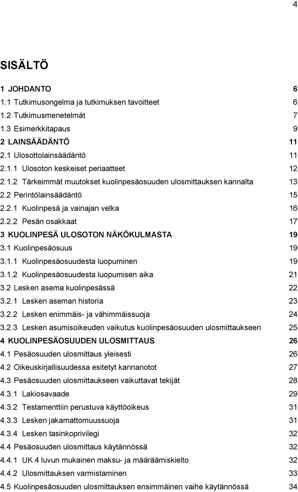 1 Kuolinpesäosuus 19 3.1.1 Kuolinpesäosuudesta luopuminen 19 3.1.2 Kuolinpesäosuudesta luopumisen aika 21 3.2 Lesken asema kuolinpesässä 22 3.2.1 Lesken aseman historia 23 3.2.2 Lesken enimmäis- ja vähimmäissuoja 24 3.