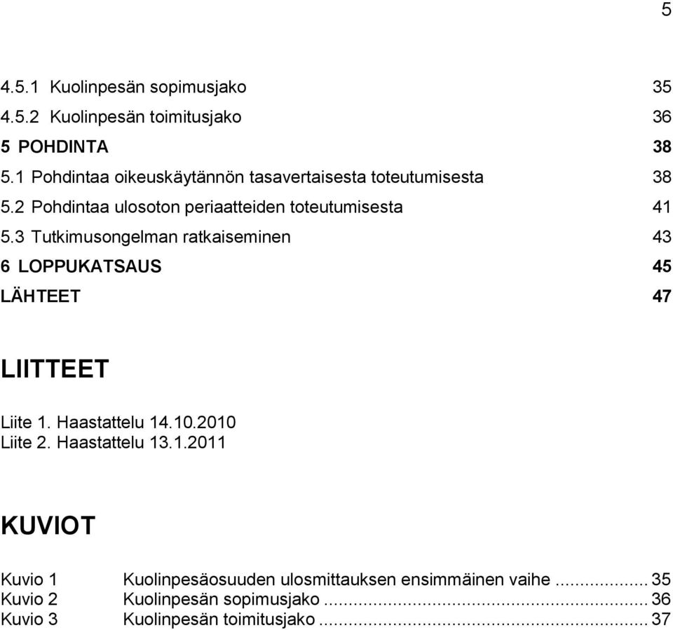 3 Tutkimusongelman ratkaiseminen 43 6 LOPPUKATSAUS 45 LÄHTEET 47 LIITTEET Liite 1. Haastattelu 14.10.2010 Liite 2.