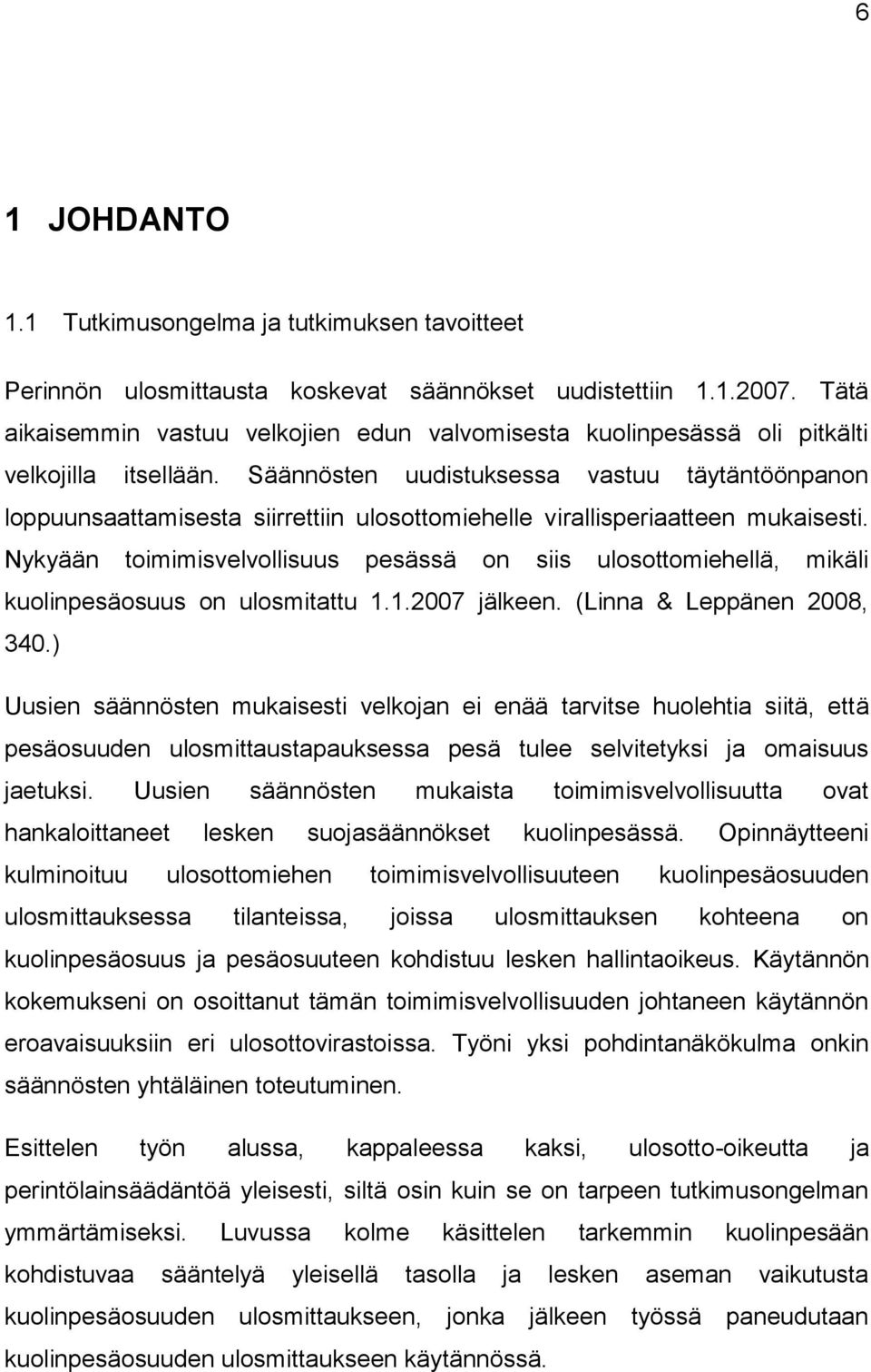 Säännösten uudistuksessa vastuu täytäntöönpanon loppuunsaattamisesta siirrettiin ulosottomiehelle virallisperiaatteen mukaisesti.