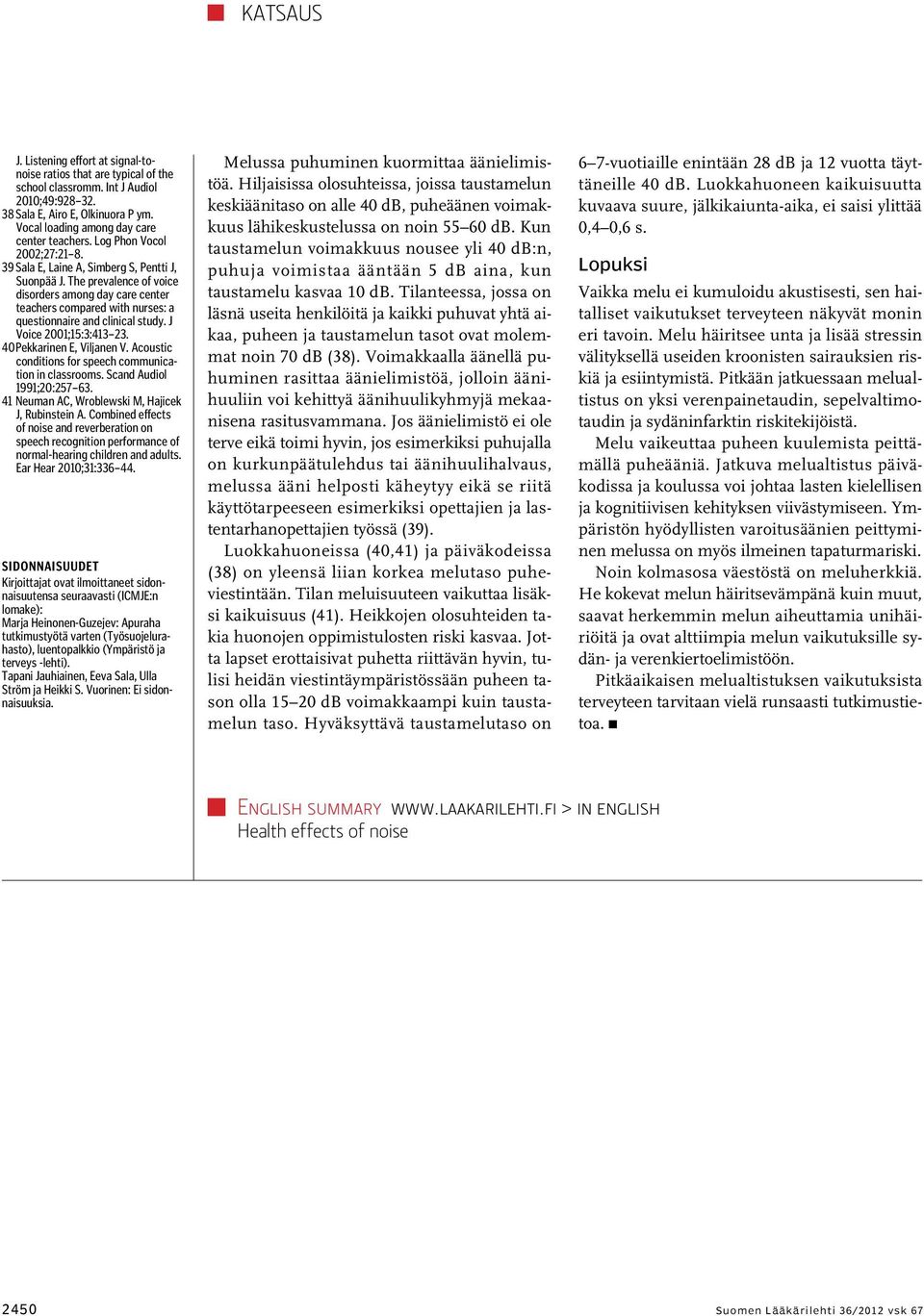 The prevalence of voice disorders among day care center teachers compared with nurses: a questionnaire and clinical study. J Voice 2001;15:3:413 23. 40 Pekkarinen E, Viljanen V.