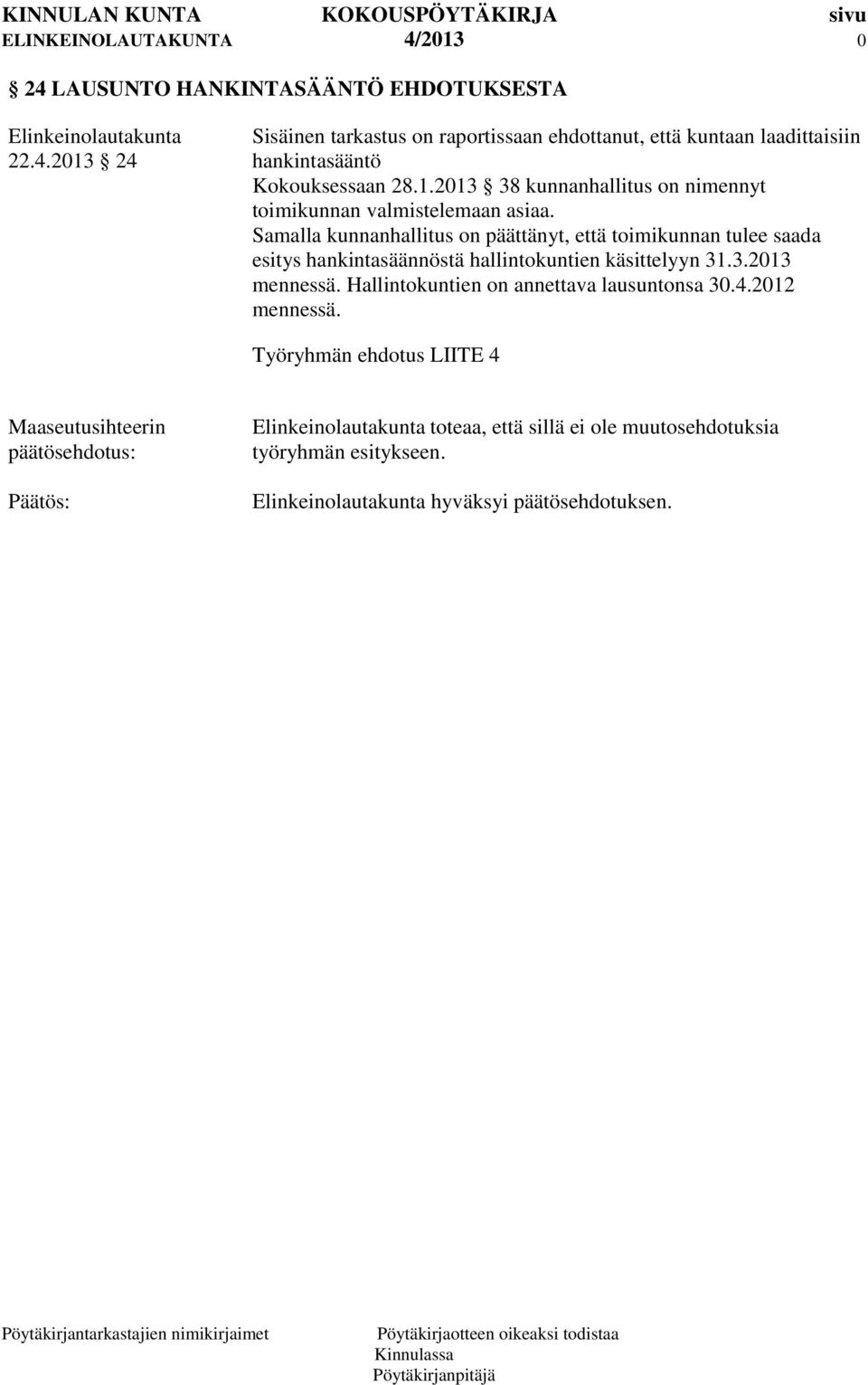 Samalla kunnanhallitus on päättänyt, että toimikunnan tulee saada esitys hankintasäännöstä hallintokuntien käsittelyyn 31.3.2013 mennessä.