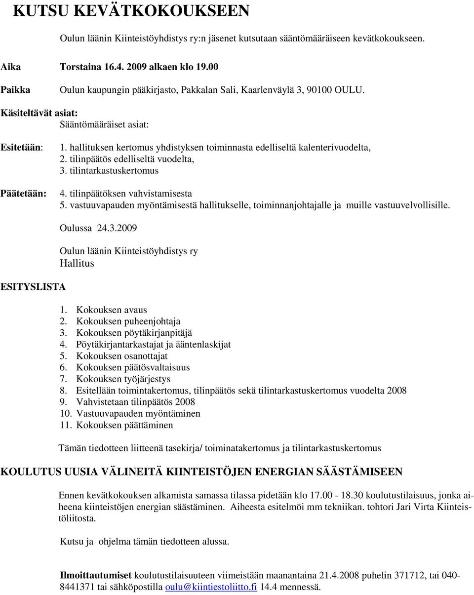 hallituksen kertomus yhdistyksen toiminnasta edelliseltä kalenterivuodelta, 2. tilinpäätös edelliseltä vuodelta, 3. tilintarkastuskertomus 4. tilinpäätöksen vahvistamisesta 5.