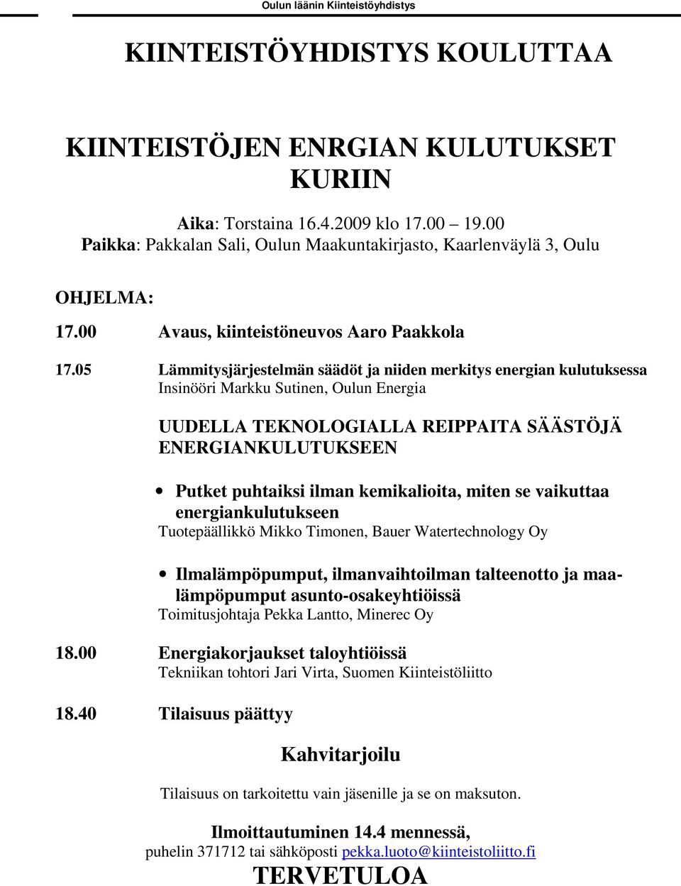 05 Lämmitysjärjestelmän säädöt ja niiden merkitys energian kulutuksessa Insinööri Markku Sutinen, Oulun Energia UUDELLA TEKNOLOGIALLA REIPPAITA SÄÄSTÖJÄ ENERGIANKULUTUKSEEN Putket puhtaiksi ilman