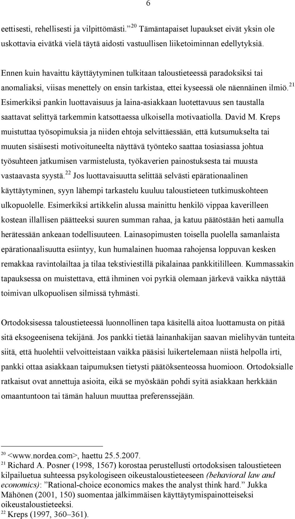 21 Esimerkiksi pankin luottavaisuus ja laina asiakkaan luotettavuus sen taustalla saattavat selittyä tarkemmin katsottaessa ulkoisella motivaatiolla. David M.