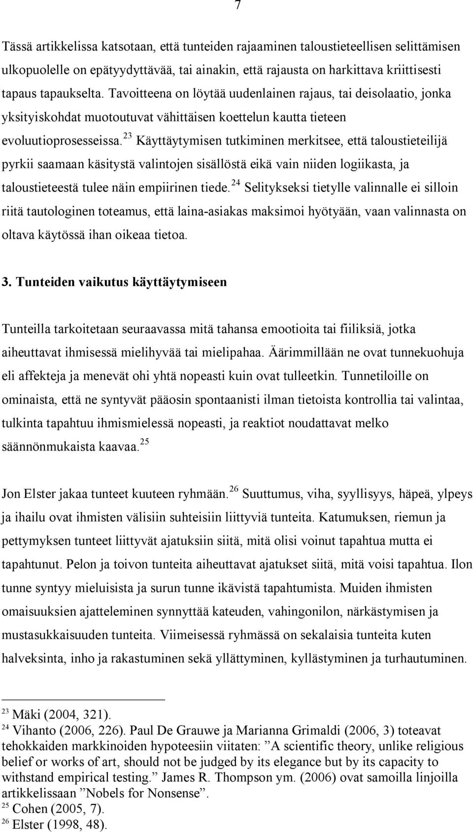 23 Käyttäytymisen tutkiminen merkitsee, että taloustieteilijä pyrkii saamaan käsitystä valintojen sisällöstä eikä vain niiden logiikasta, ja taloustieteestä tulee näin empiirinen tiede.