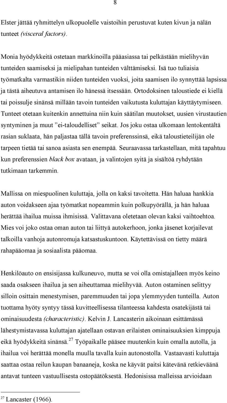 Isä tuo tuliaisia työmatkalta varmastikin niiden tunteiden vuoksi, joita saamisen ilo synnyttää lapsissa ja tästä aiheutuva antamisen ilo hänessä itsessään.