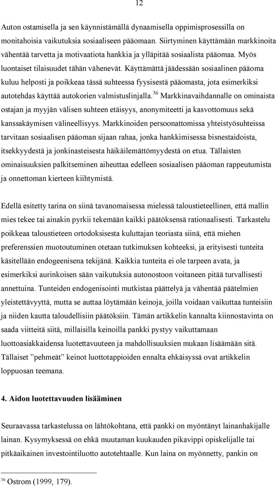 Käyttämättä jäädessään sosiaalinen pääoma kuluu helposti ja poikkeaa tässä suhteessa fyysisestä pääomasta, jota esimerkiksi autotehdas käyttää autokorien valmistuslinjalla.