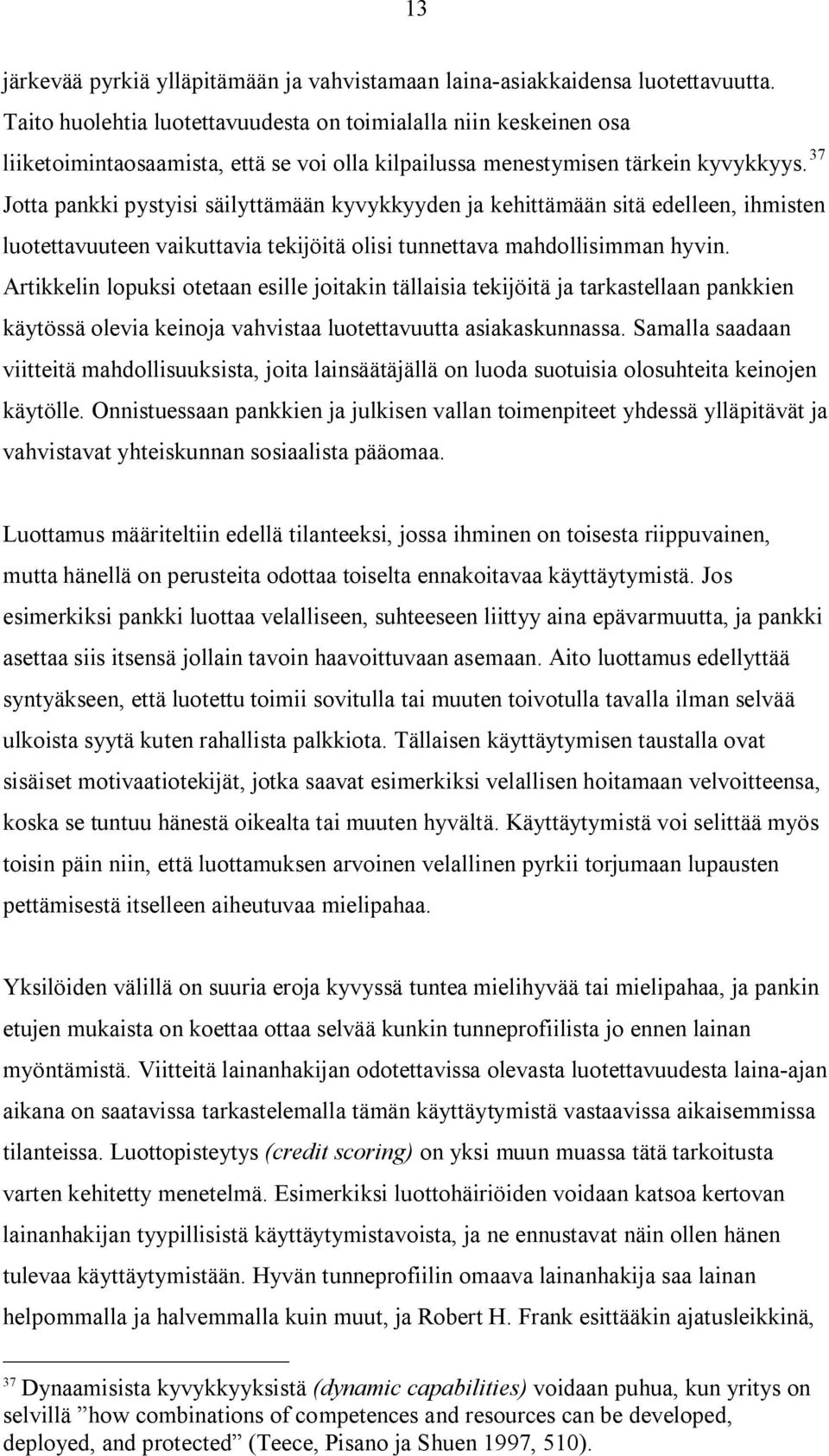 37 Jotta pankki pystyisi säilyttämään kyvykkyyden ja kehittämään sitä edelleen, ihmisten luotettavuuteen vaikuttavia tekijöitä olisi tunnettava mahdollisimman hyvin.