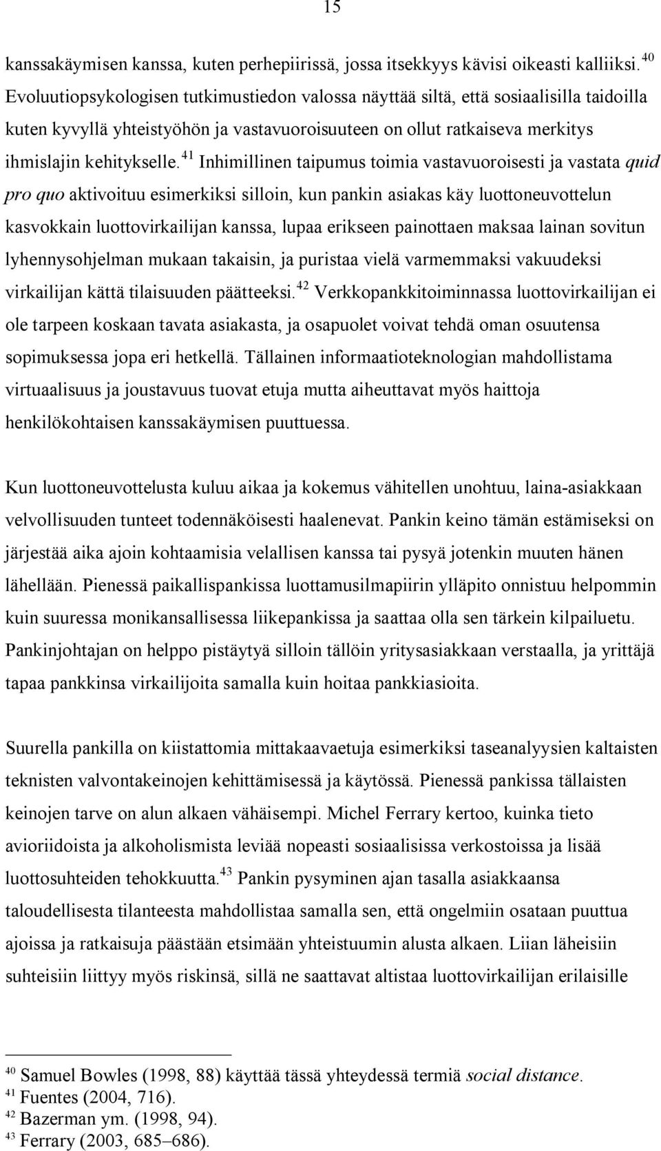 41 Inhimillinen taipumus toimia vastavuoroisesti ja vastata quid pro quo aktivoituu esimerkiksi silloin, kun pankin asiakas käy luottoneuvottelun kasvokkain luottovirkailijan kanssa, lupaa erikseen