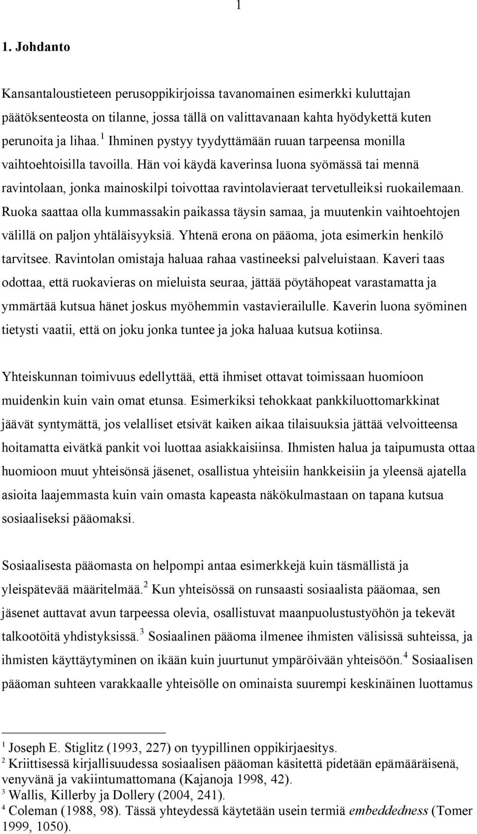 Hän voi käydä kaverinsa luona syömässä tai mennä ravintolaan, jonka mainoskilpi toivottaa ravintolavieraat tervetulleiksi ruokailemaan.