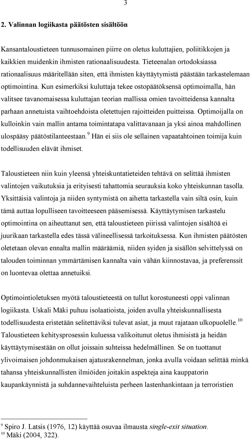 Kun esimerkiksi kuluttaja tekee ostopäätöksensä optimoimalla, hän valitsee tavanomaisessa kuluttajan teorian mallissa omien tavoitteidensa kannalta parhaan annetuista vaihtoehdoista oletettujen