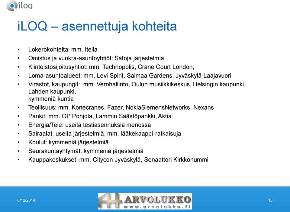 Verohallinto, Oulun musiikkikeskus, Helsingin kaupunki, Lahden kaupunki, kymmeniä kuntia Teollisuus: mm. Konecranes, Fazer, NokiaSiemensNetworks, Nexans Pankit: mm.