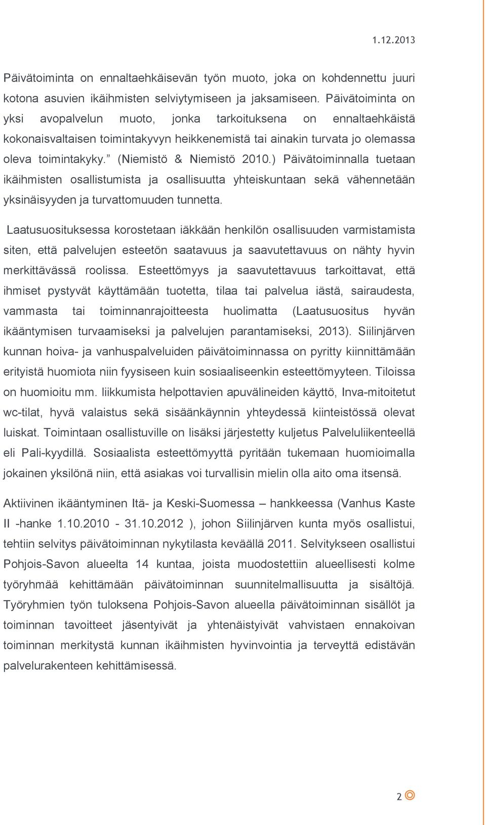 (Niemistö & Niemistö 2010.) Päivätoiminnalla tuetaan ikäihmisten osallistumista ja osallisuutta yhteiskuntaan sekä vähennetään yksinäisyyden ja turvattomuuden tunnetta.