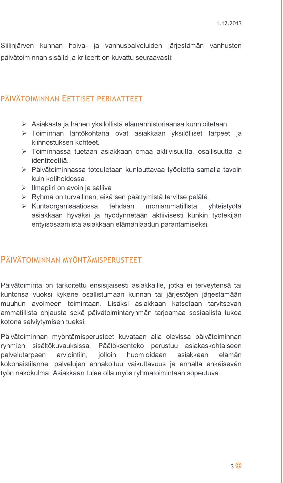 Päivätoiminnassa toteutetaan kuntouttavaa työotetta samalla tavoin kuin kotihoidossa. Ilmapiiri on avoin ja salliva Ryhmä on turvallinen, eikä sen päättymistä tarvitse pelätä.