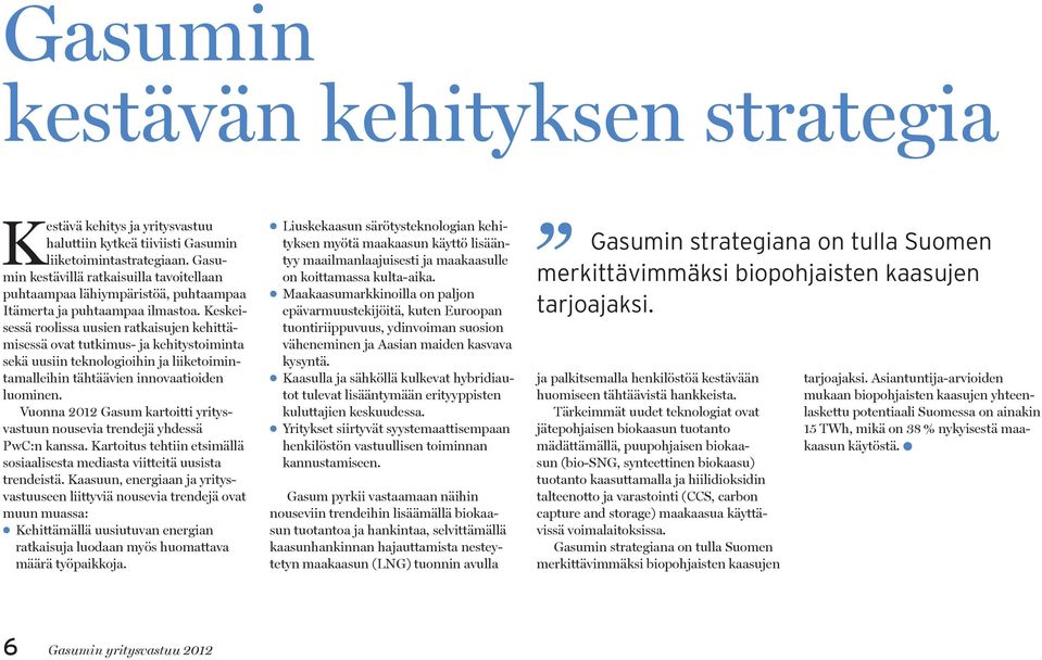 Keskeisessä roolissa uusien ratkaisujen kehittämisessä ovat tutkimus- ja kehitystoiminta sekä uusiin teknologioihin ja liiketoimintamalleihin tähtäävien innovaatioiden luominen.