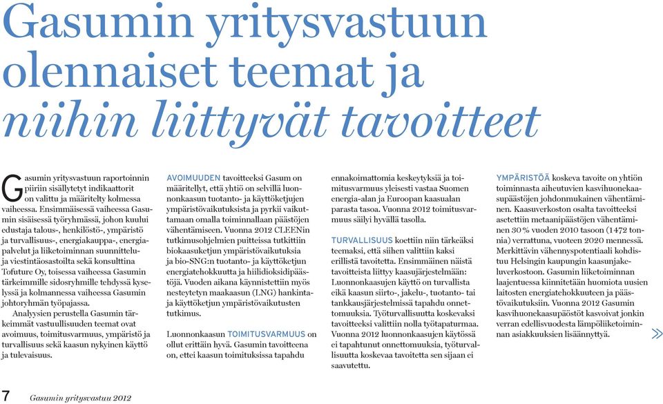 viestintäosastoilta sekä konsulttina Tofuture Oy, toisessa vaiheessa Gasumin tärkeimmille sidosryhmille tehdyssä kyselyssä ja kolmannessa vaiheessa Gasumin johtoryhmän työpajassa.