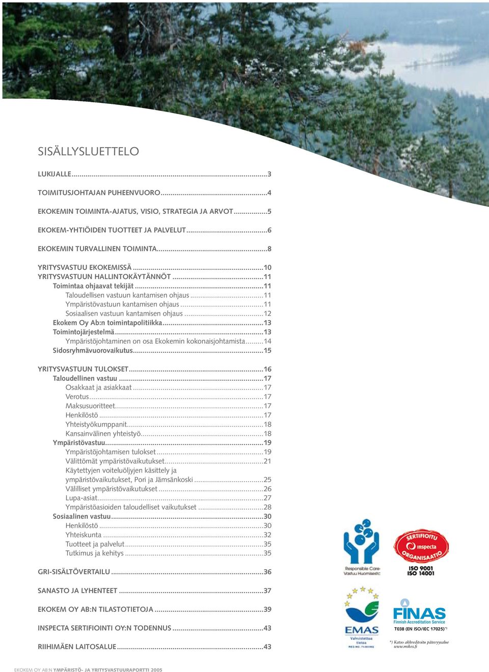 ..11 Sosiaalisen vastuun kantamisen ohjaus...12 Ekokem Oy Ab:n toimintapolitiikka...13 Toimintojärjestelmä...13... Ympäristöjohtaminen on osa Ekokemin kokonaisjohtamista...14 Sidosryhmävuorovaikutus.