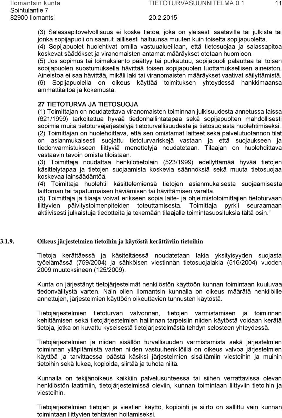 (5) Jos sopimus tai toimeksianto päättyy tai purkautuu, sopijapuoli palauttaa tai toisen sopijapuolen suostumuksella hävittää toisen sopijapuolen luottamuksellisen aineiston.