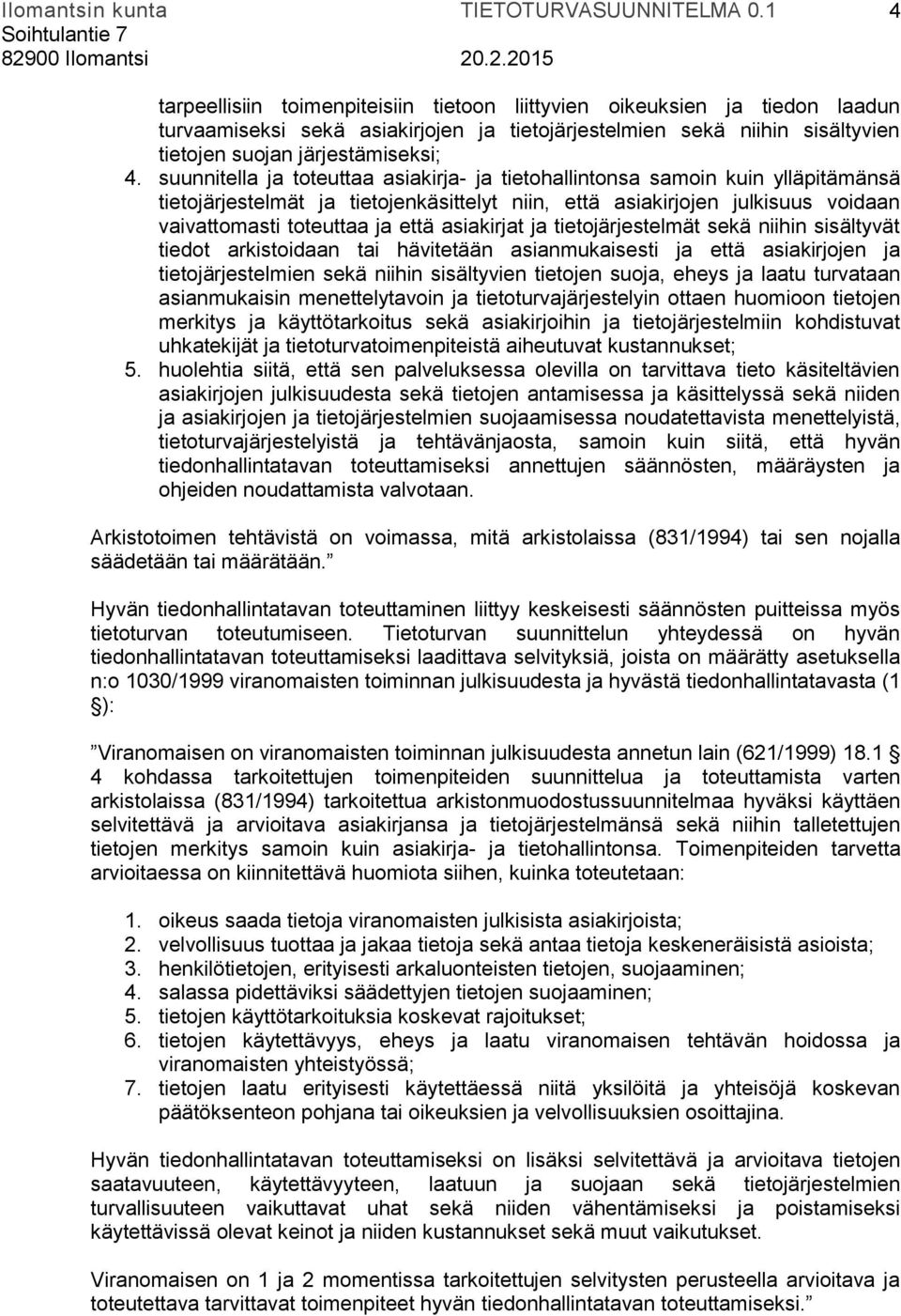 asiakirjat ja tietojärjestelmät sekä niihin sisältyvät tiedot arkistoidaan tai hävitetään asianmukaisesti ja että asiakirjojen ja tietojärjestelmien sekä niihin sisältyvien tietojen suoja, eheys ja