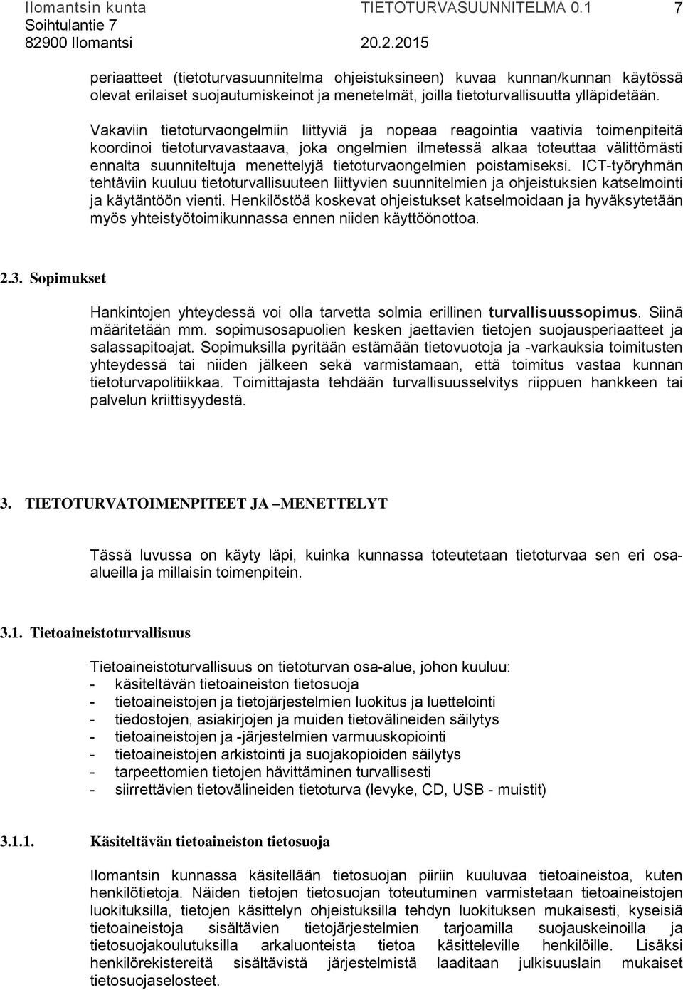 menettelyjä tietoturvaongelmien poistamiseksi. ICT-työryhmän tehtäviin kuuluu tietoturvallisuuteen liittyvien suunnitelmien ja ohjeistuksien katselmointi ja käytäntöön vienti.