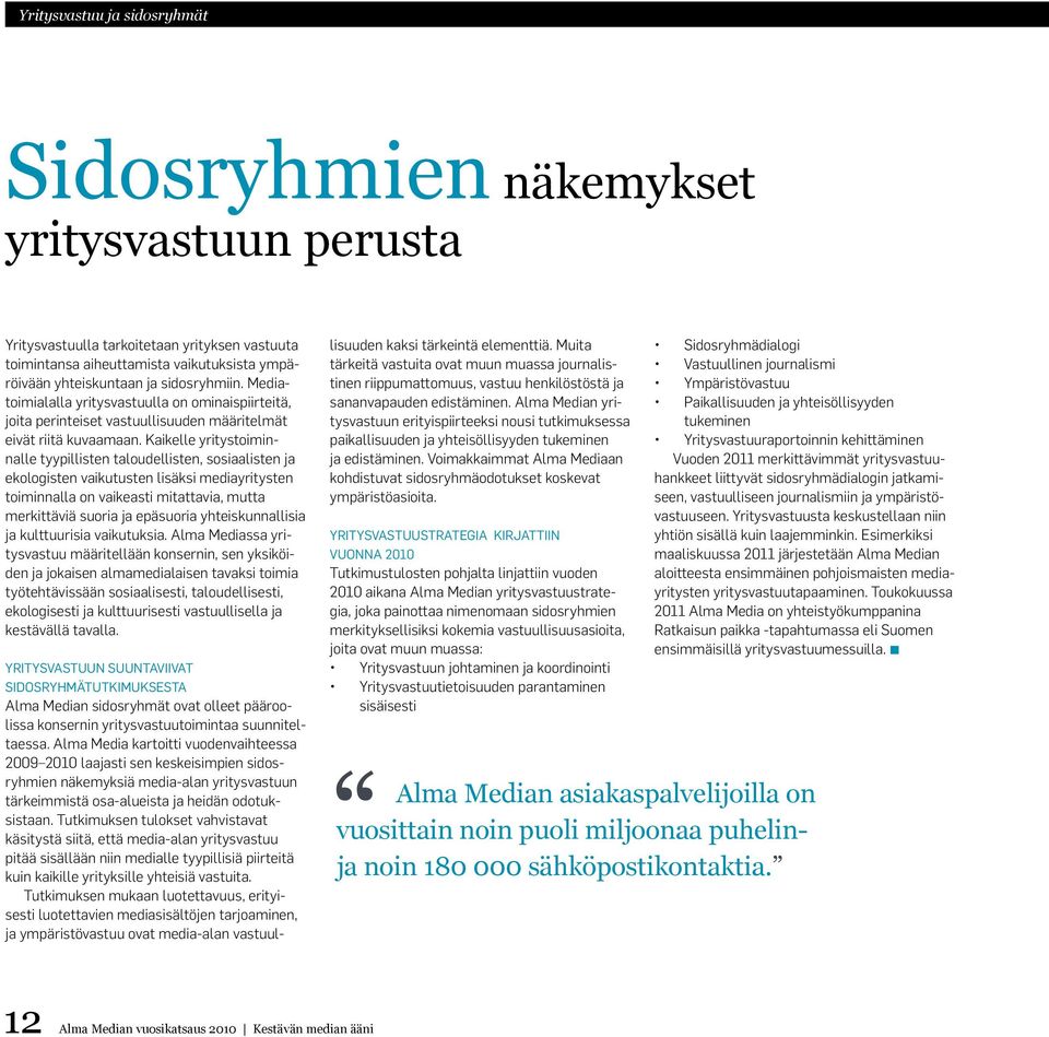 Kaikelle yritystoiminnalle tyypillisten taloudellisten, sosiaalisten ja ekologisten vaikutusten lisäksi mediayritysten toiminnalla on vaikeasti mitattavia, mutta merkittäviä suoria ja epäsuoria